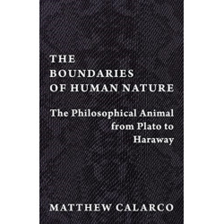 The Boundaries of Human Nature: The Philosophical Animal from Plato to Haraway