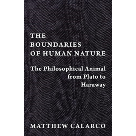The Boundaries of Human Nature: The Philosophical Animal from Plato to Haraway