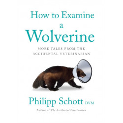 How to Examine a Wolverine: More Tales from the Accidental Veterinarian