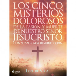 Los cinco misterios dolorosos de la pasión y muerte de nuestro señor Jesucristo, con su sagrada resurrección