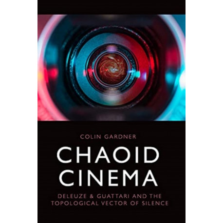 Chaoid Cinema: Deleuze & Guattari and the Topological Vector of Silence