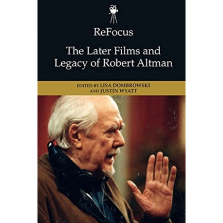 Refocus: The Later Films and Legacy of Robert Altman