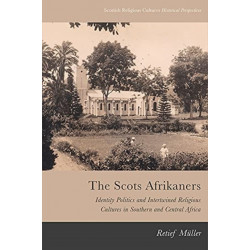 The Scots Afrikaners: Identity Politics and Intertwined Religious Cultures in Southern and Central Africa