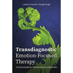 Transdiagnostic Emotion-Focused Therapy: A Clinical Guide for Transforming Emotional Pain