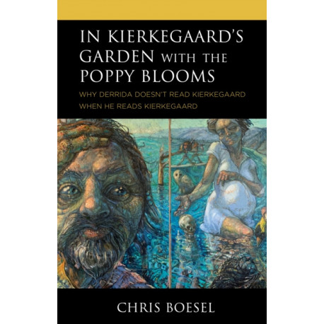 In Kierkegaard's Garden with the Poppy Blooms: Why Derrida Doesn't Read Kierkegaard When He Reads Kierkegaard