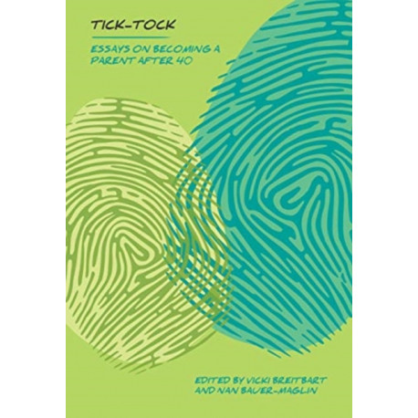 Tick Tock: Essays on Becoming a Parent After 40