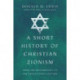 A Short History of Christian Zionism – From the Reformation to the Twenty–First Century: From the Reformation to the Twenty-First Century