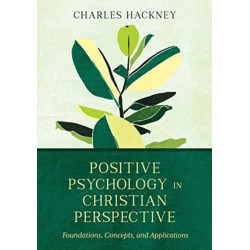 Positive Psychology in Christian Perspective – Foundations, Concepts, and Applications: Foundations, Concepts, and Applications