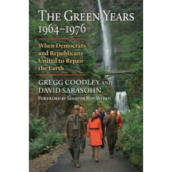 The Green Years, 1964-1976: When Democrats and Republicans United to Repair the Earth