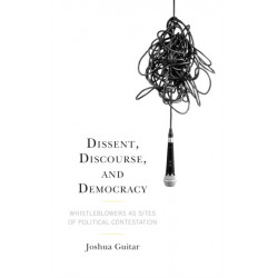 Dissent, Discourse, and Democracy: Whistleblowers as Sites of Political Contestation