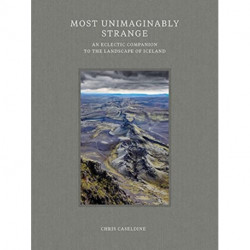 Most Unimaginably Strange: An Eclectic Companion to the Landscape of Iceland