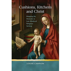 Cushions, Kitchens and Christ: Mapping the Domestic in Late Medieval Religious Writing