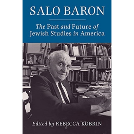 Salo Baron: The Past and Future of Jewish Studies in America