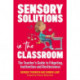 Sensory Solutions in the Classroom: The Teacher's Guide to Fidgeting, Inattention and Restlessness