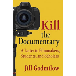 Kill the Documentary: A Letter to Filmmakers, Students, and Scholars
