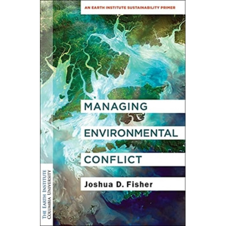 Managing Environmental Conflict: An Earth Institute Sustainability Primer