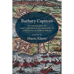 Barbary Captives: An Anthology of Early Modern Slave Memoirs by Europeans in North Africa