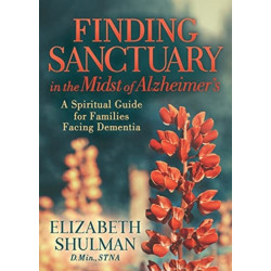 Finding Sanctuary in the Midst of Alzheimer's: A Spiritual Guide for Families Facing Dementia