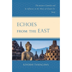 Echoes from the East: The Javanese Gamelan and its Influence on the Music of Claude Debussy