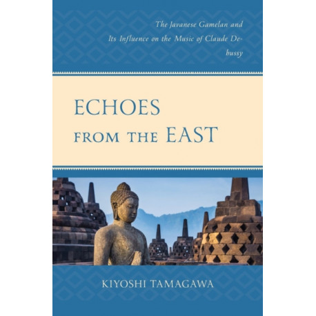 Echoes from the East: The Javanese Gamelan and its Influence on the Music of Claude Debussy