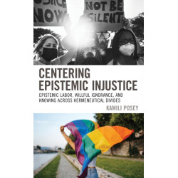 Centering Epistemic Injustice: Epistemic Labor, Willful Ignorance, and Knowing Across Hermeneutical Divides