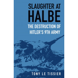 Slaughter at Halbe: The Destruction of Hitler's 9th Army