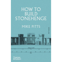 How to Build Stonehenge: 'A gripping archaeological detective story' The Sunday Times