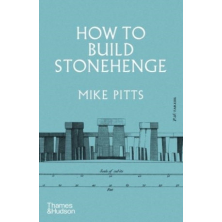 How to Build Stonehenge: 'A gripping archaeological detective story' The Sunday Times
