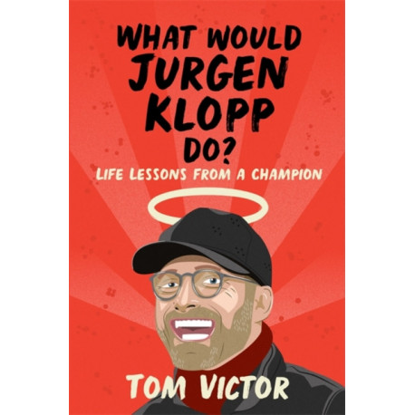 What Would Jurgen Klopp Do?: Life Lessons from a Champion