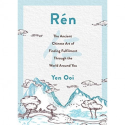 Ren: The Ancient Chinese Art of Finding Peace and Fulfilment