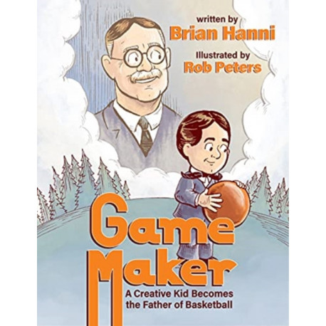 Game Maker: A Creative Kid Becomes The Father of Basketball