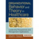 Organizational Behavior and Theory in Healthcare: Leadership Perspectives and Management Applications, Second Edition: Leadership Perspectives and Management Applications