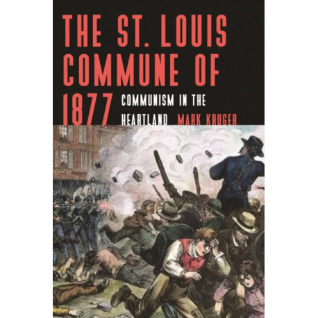 The St. Louis Commune of 1877: Communism in the Heartland