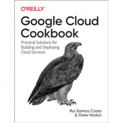 Google Cloud Cookbook: Practical Solutions for Building and Deploying Cloud Services