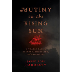 Mutiny on the Rising Sun: A Tragic Tale of Slavery, Smuggling, and Chocolate