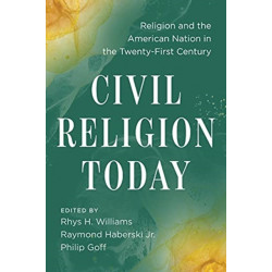 Civil Religion Today: Religion and the American Nation in the Twenty-First Century