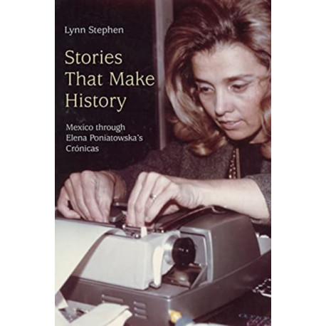 Stories That Make History: Mexico Through Elena Poniatowska's Cronicas