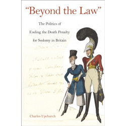 "Beyond the Law": The Politics of Ending the Death Penalty for Sodomy in Britain