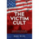 The Victim Cult: How the Grievance Culture Hurts Everyone and Wrecks Civilizations