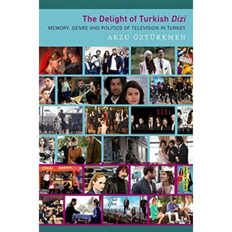 The Delight of Turkish Dizi: Memory, Genre and Politics of Television in Turkey