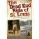 The Dead End Kids of St. Louis Volume 1: Homeless Boys and the People Who Tried to Save Them