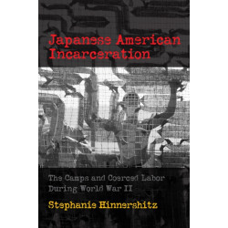Japanese American Incarceration: The Camps and Coerced Labor During World War II
