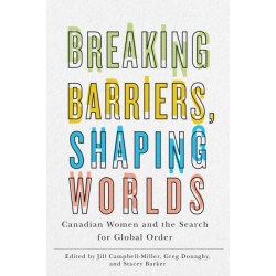 Breaking Barriers, Shaping Worlds: Canadian Women and the Search for Global Order