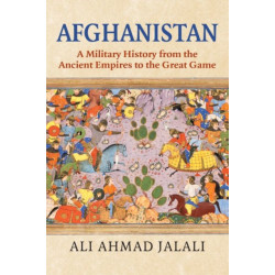 Afghanistan: A Military History from the Ancient Empires to the Great Game