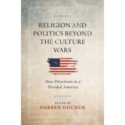 Religion and Politics Beyond the Culture Wars: New Directions in a Divided America