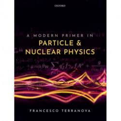 A Modern Primer in Particle and Nuclear Physics