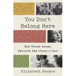 You Don't Belong Here: How Three Women Rewrote the Story of War
