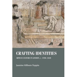 Crafting Identities: Artisan Culture in London, c. 1550–1640