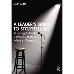 A Leader’s Guide to Storytelling: Restoring Authentic Communication in a World of Change