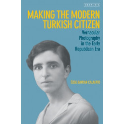 Making the Modern Turkish Citizen: Vernacular Photography in the Early Republican Era